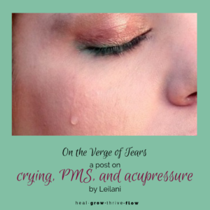 On the Verge of Tears Crying PMS and Acupressure