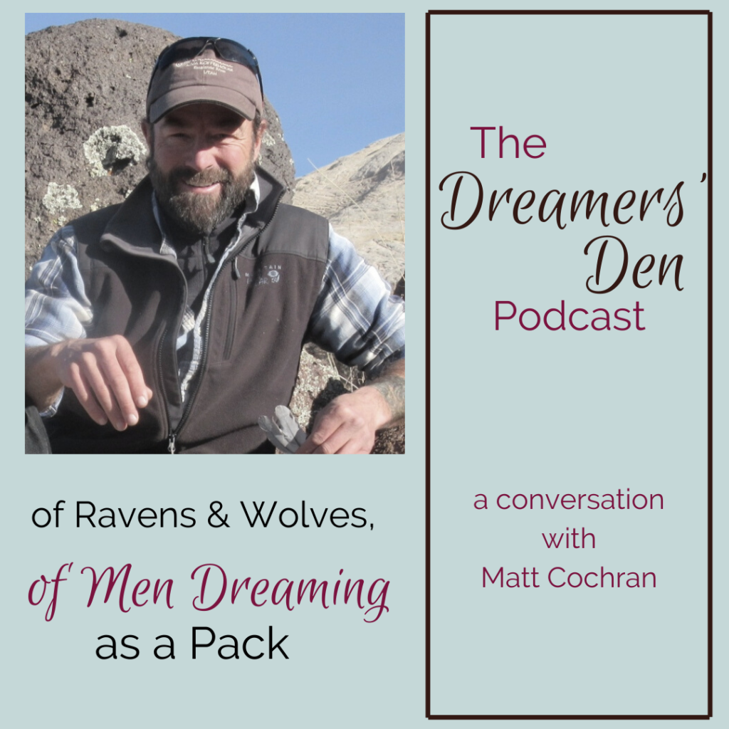 Dreamers Den Podcast Episode 22 with Matt Cochran Of Ravens and Wolves, Of Men Dreaming as a Pack with Leilani Navar thedreamersden.org