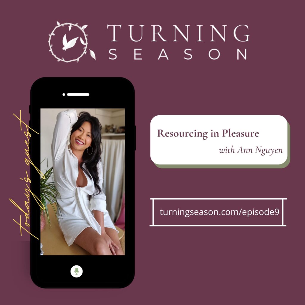 Turning Season Podcast Episode 9 Resourcing in Pleasure with Ann Nguyen hosted by Leilani Navar turningseason.com