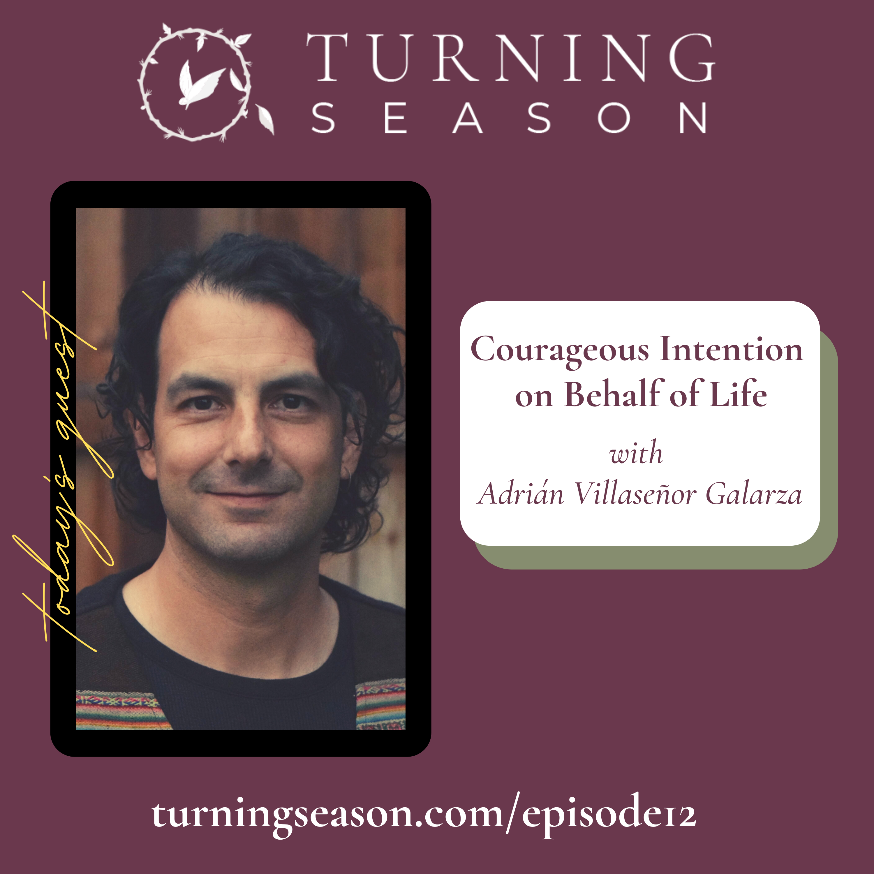 Turning Season Podcast Episode 12 with Adrián Villaseñor Galarza hosted by Leilani Navar turningseason.com
