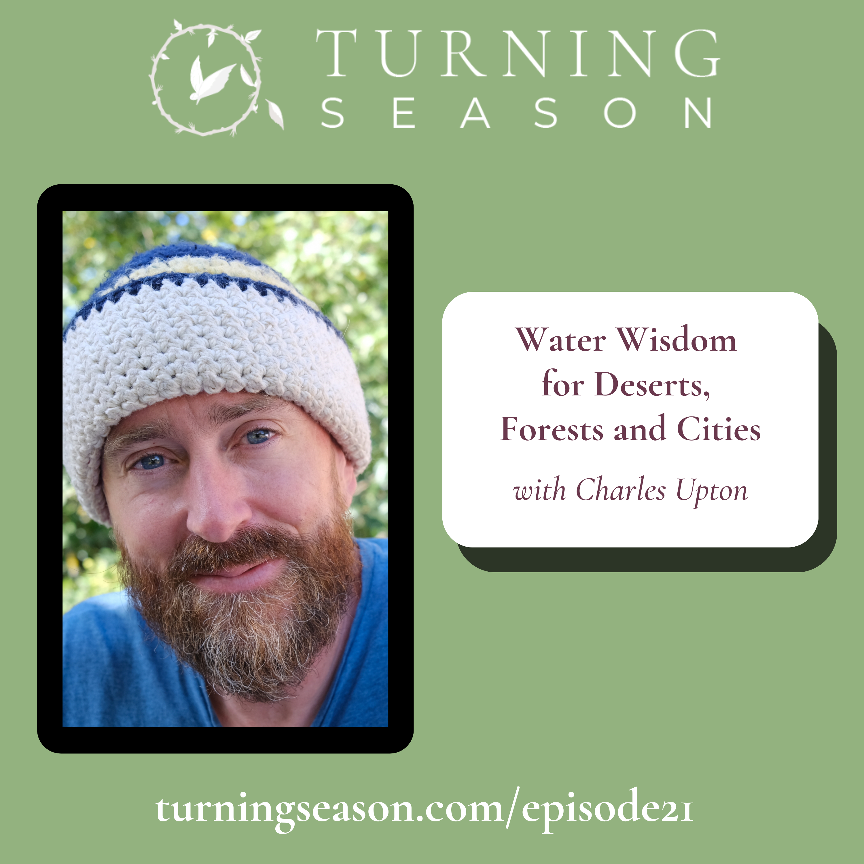 Turning Season Podcast Episode 21 Water Wisdom for Deserts, Forests and Cities with Charles Upton hosted by Leilani Navar turningseason.com
